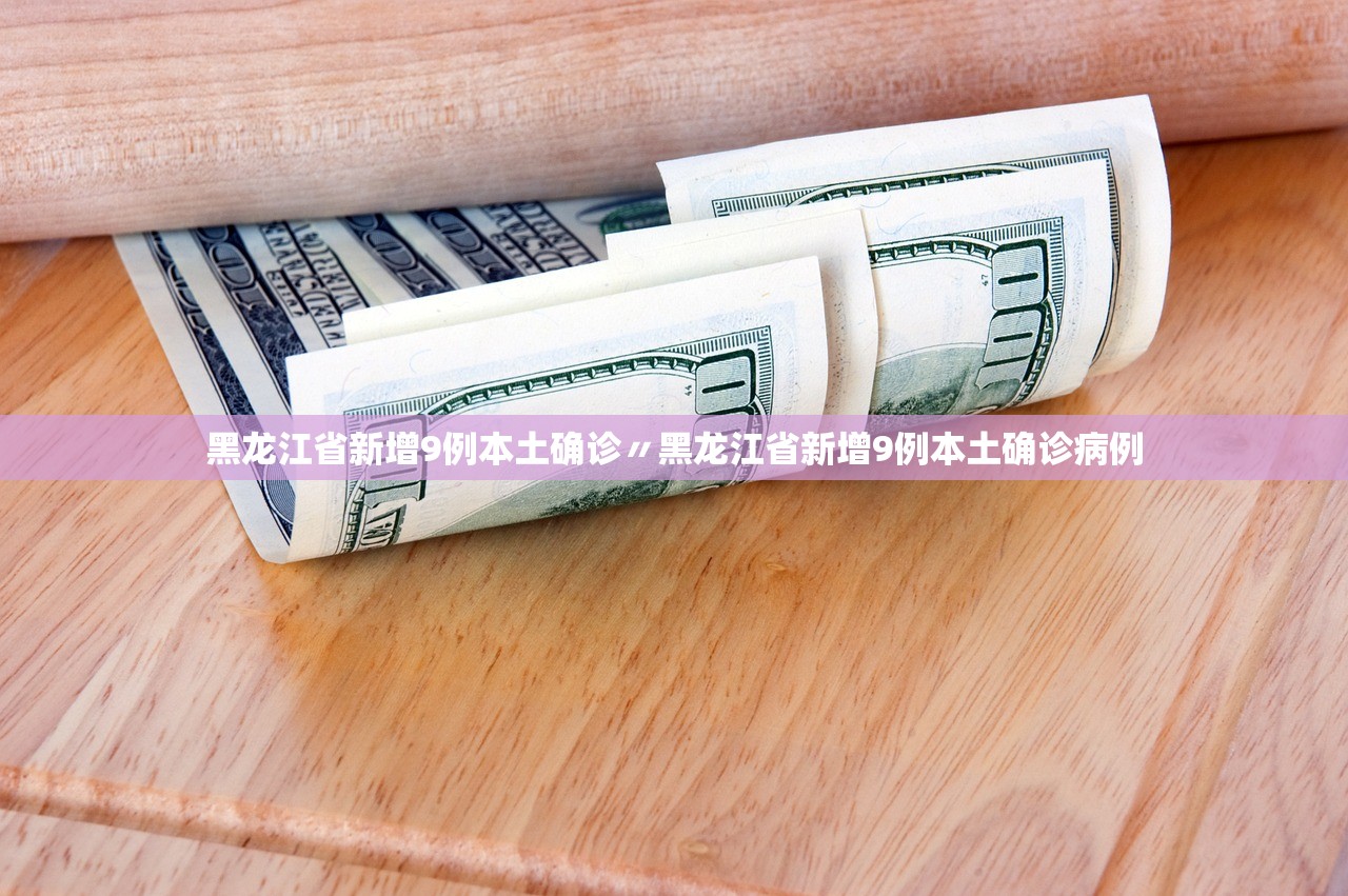 黑龙江省新增9例本土确诊〃黑龙江省新增9例本土确诊病例