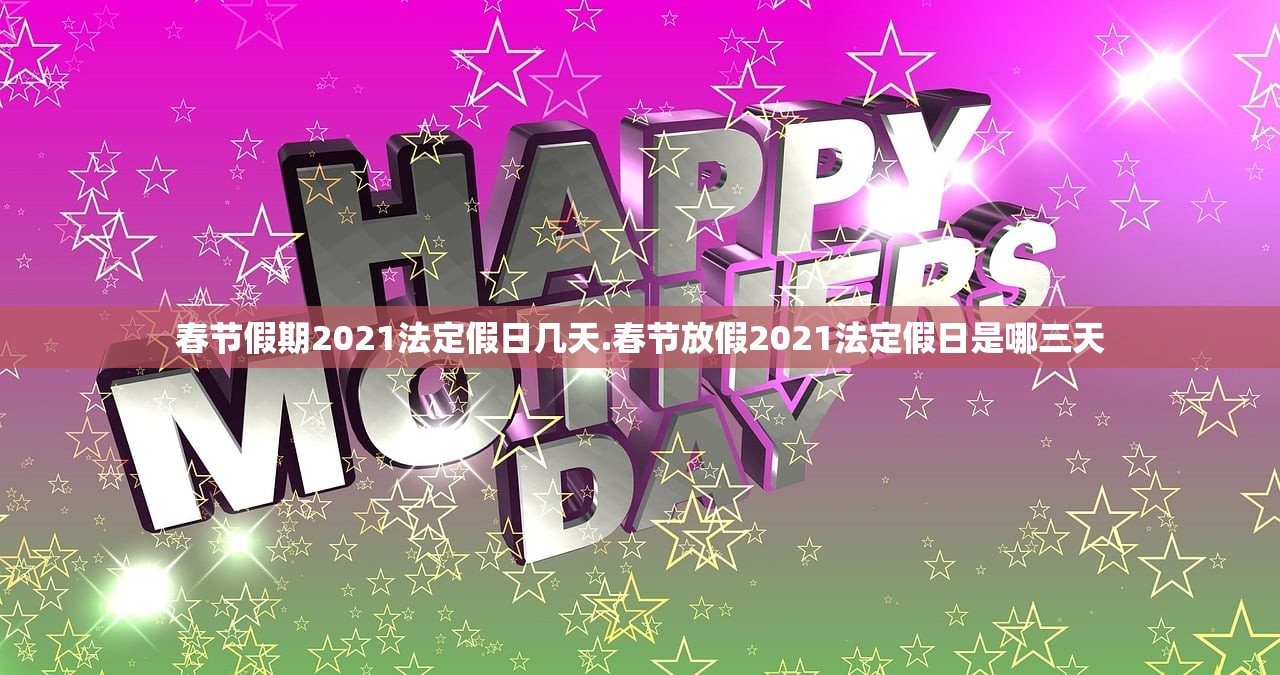 春节假期2021法定假日几天.春节放假2021法定假日是哪三天