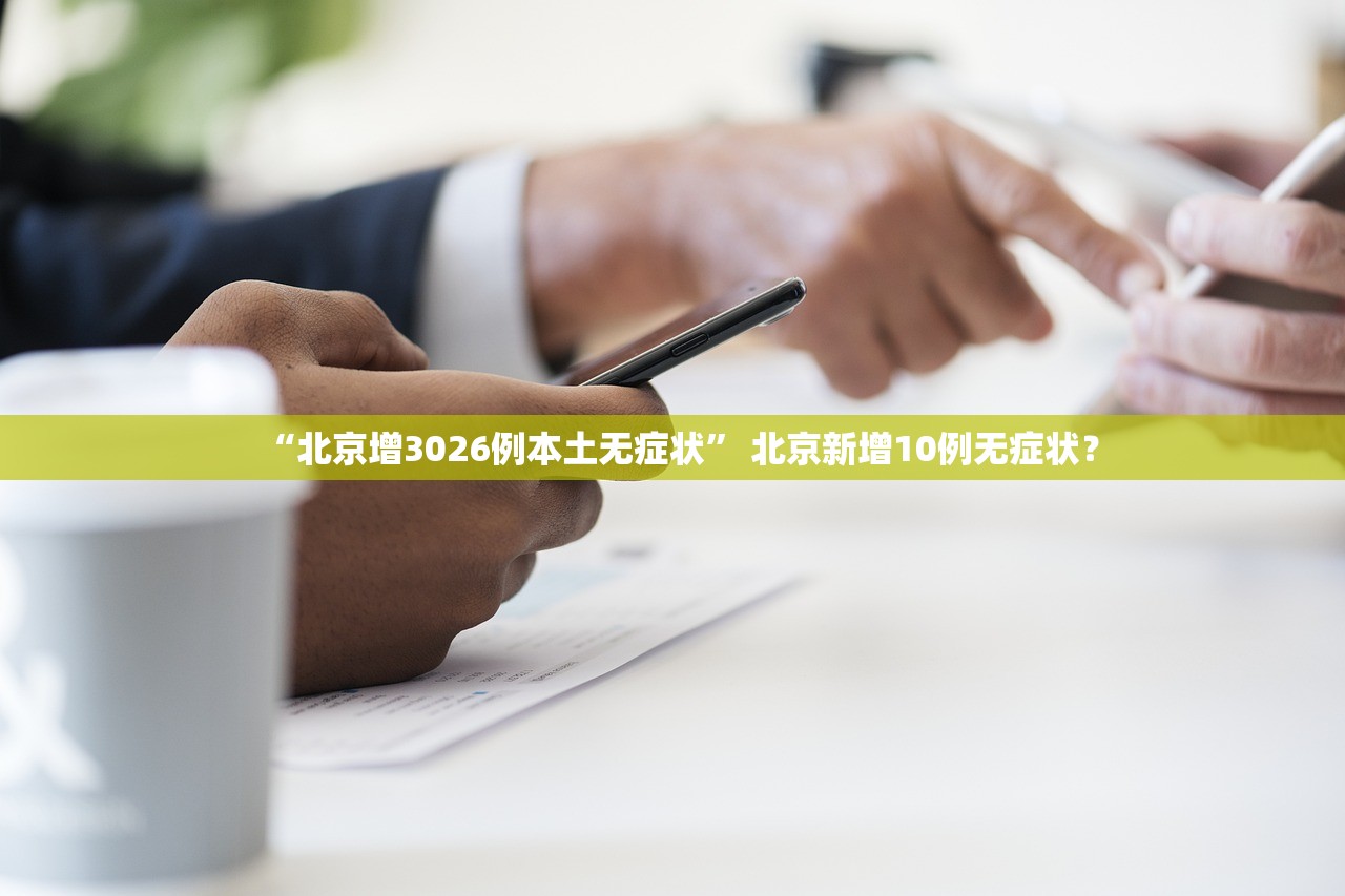 “北京增3026例本土无症状” 北京新增10例无症状？
