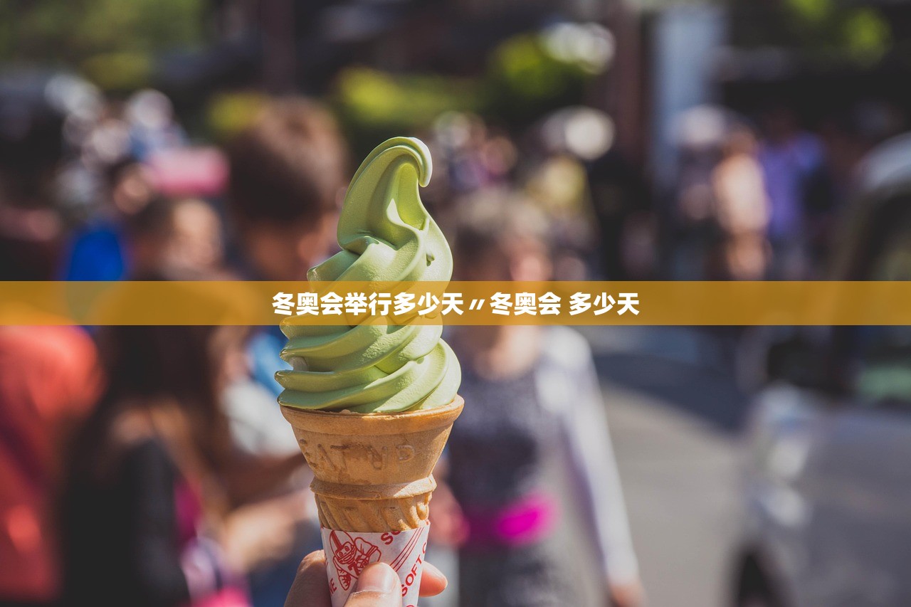 冬奥会举行多少天〃冬奥会 多少天