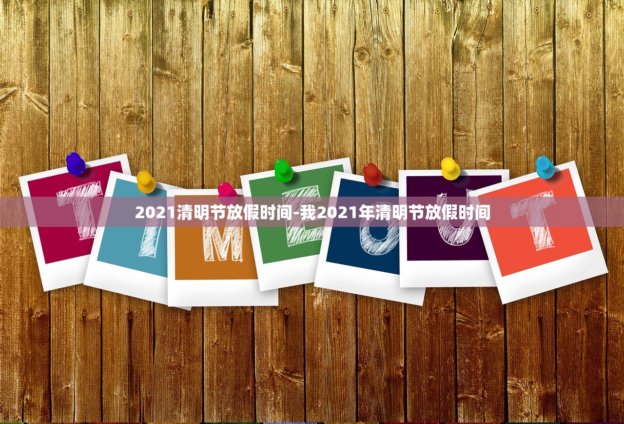 2021清明节放假时间-我2021年清明节放假时间