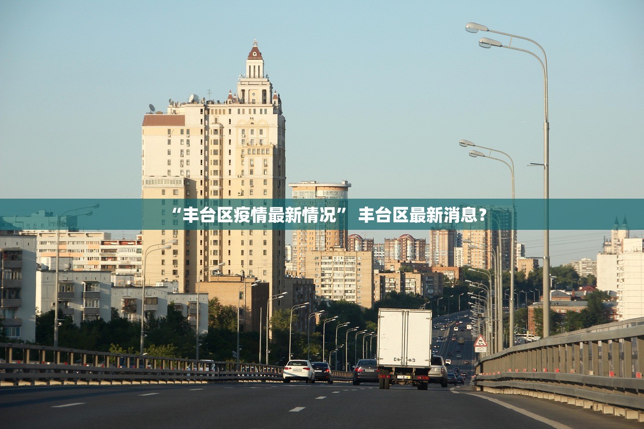 “丰台区疫情最新情况” 丰台区最新消息？