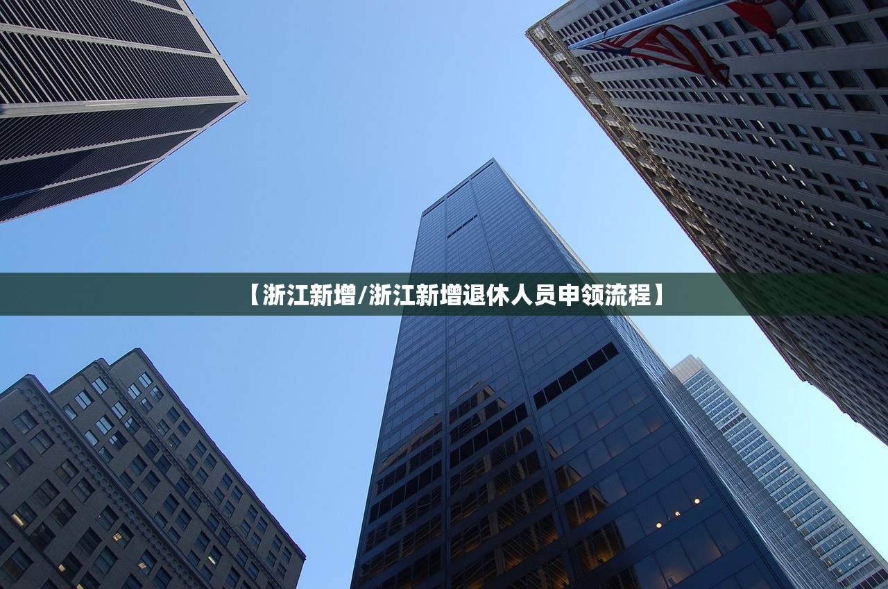 【浙江新增/浙江新增退休人员申领流程】