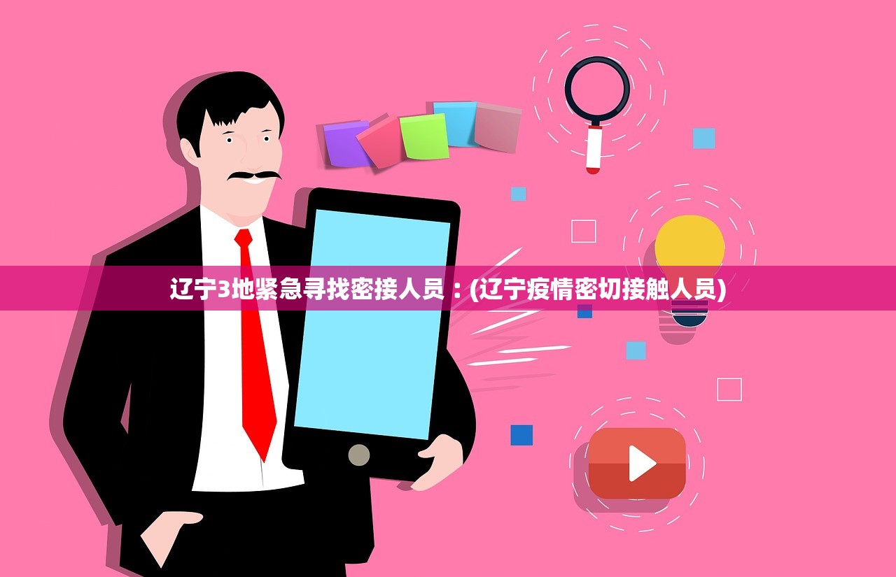 辽宁3地紧急寻找密接人员︰(辽宁疫情密切接触人员)