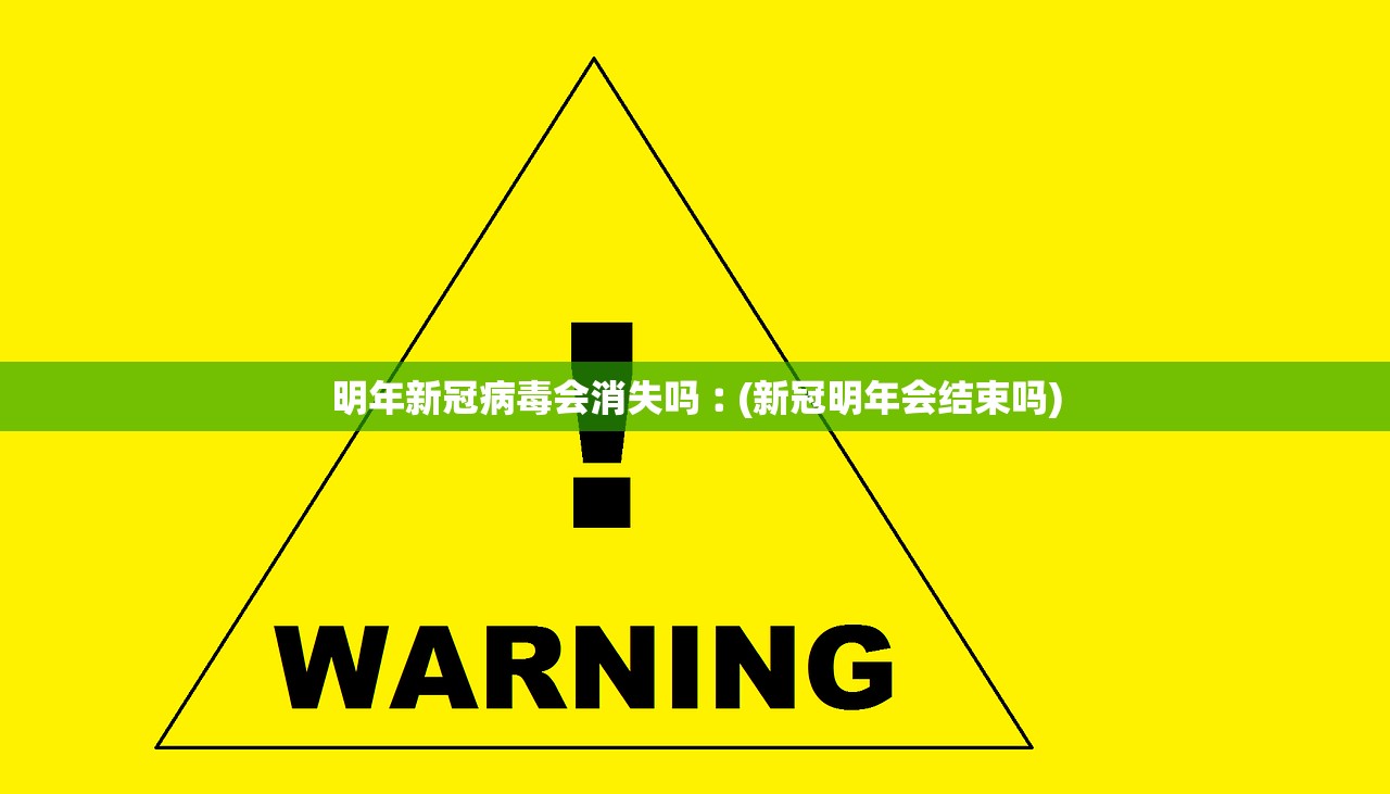 明年新冠病毒会消失吗︰(新冠明年会结束吗)