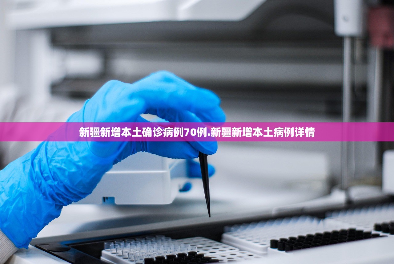 新疆新增本土确诊病例70例.新疆新增本土病例详情