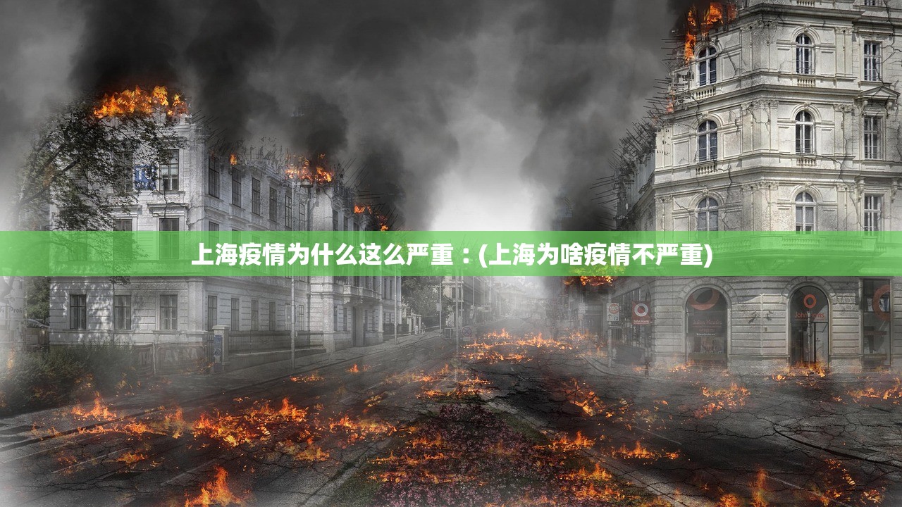 上海疫情为什么这么严重︰(上海为啥疫情不严重)