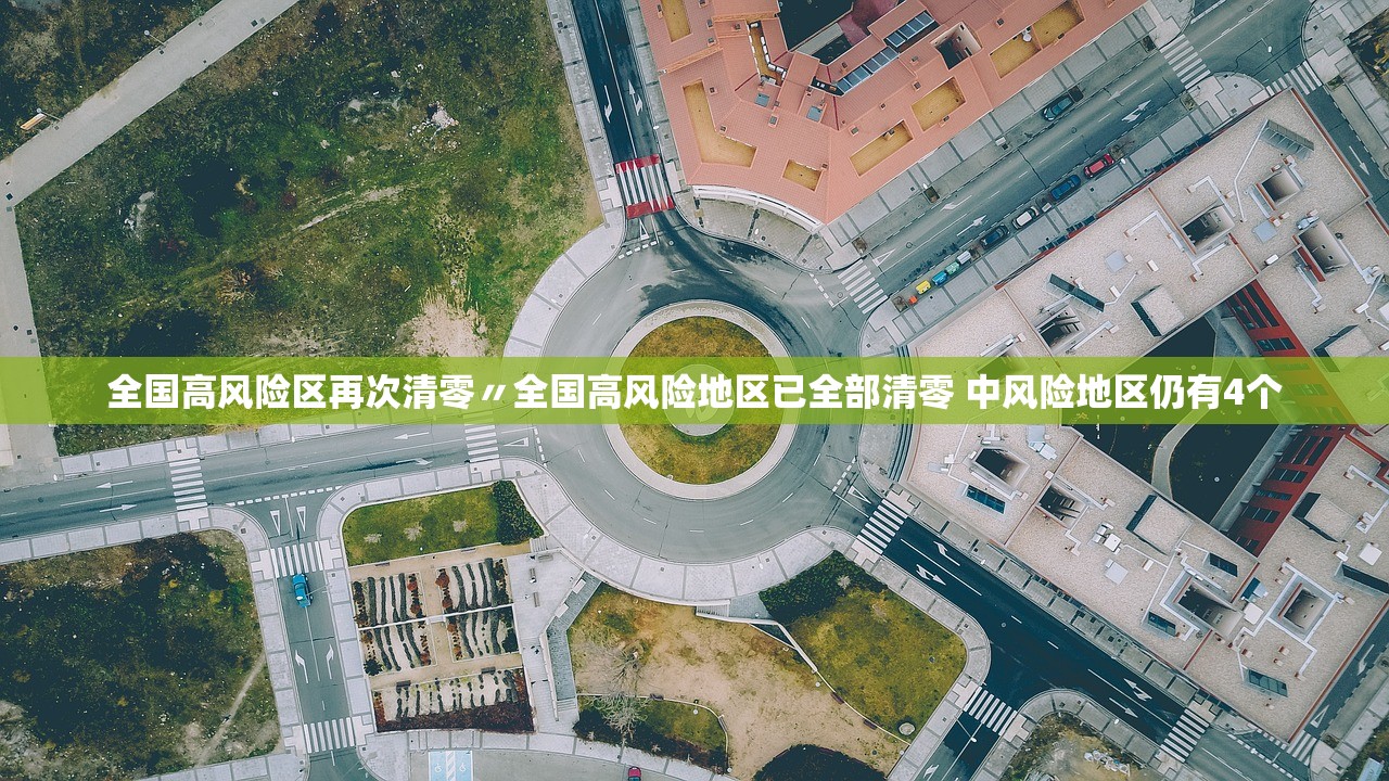 全国高风险区再次清零〃全国高风险地区已全部清零 中风险地区仍有4个