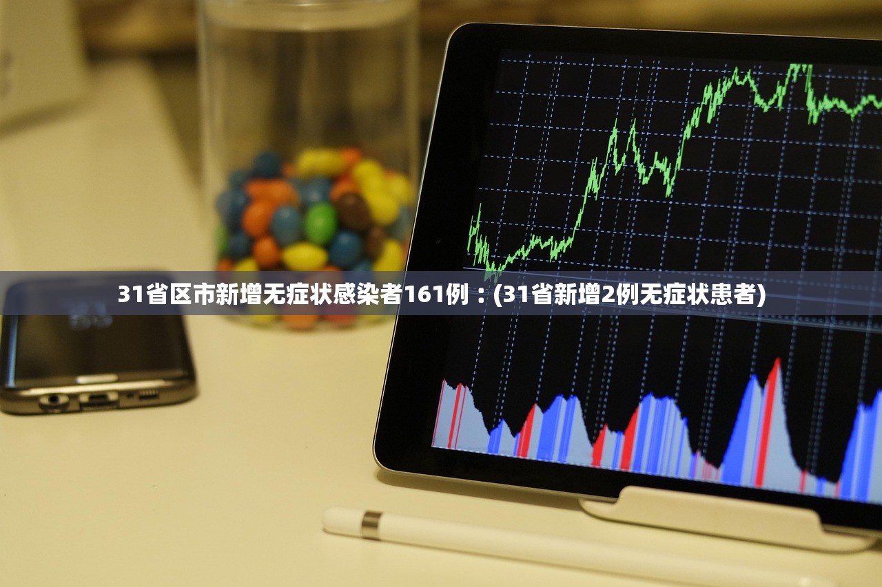 31省区市新增无症状感染者161例︰(31省新增2例无症状患者)