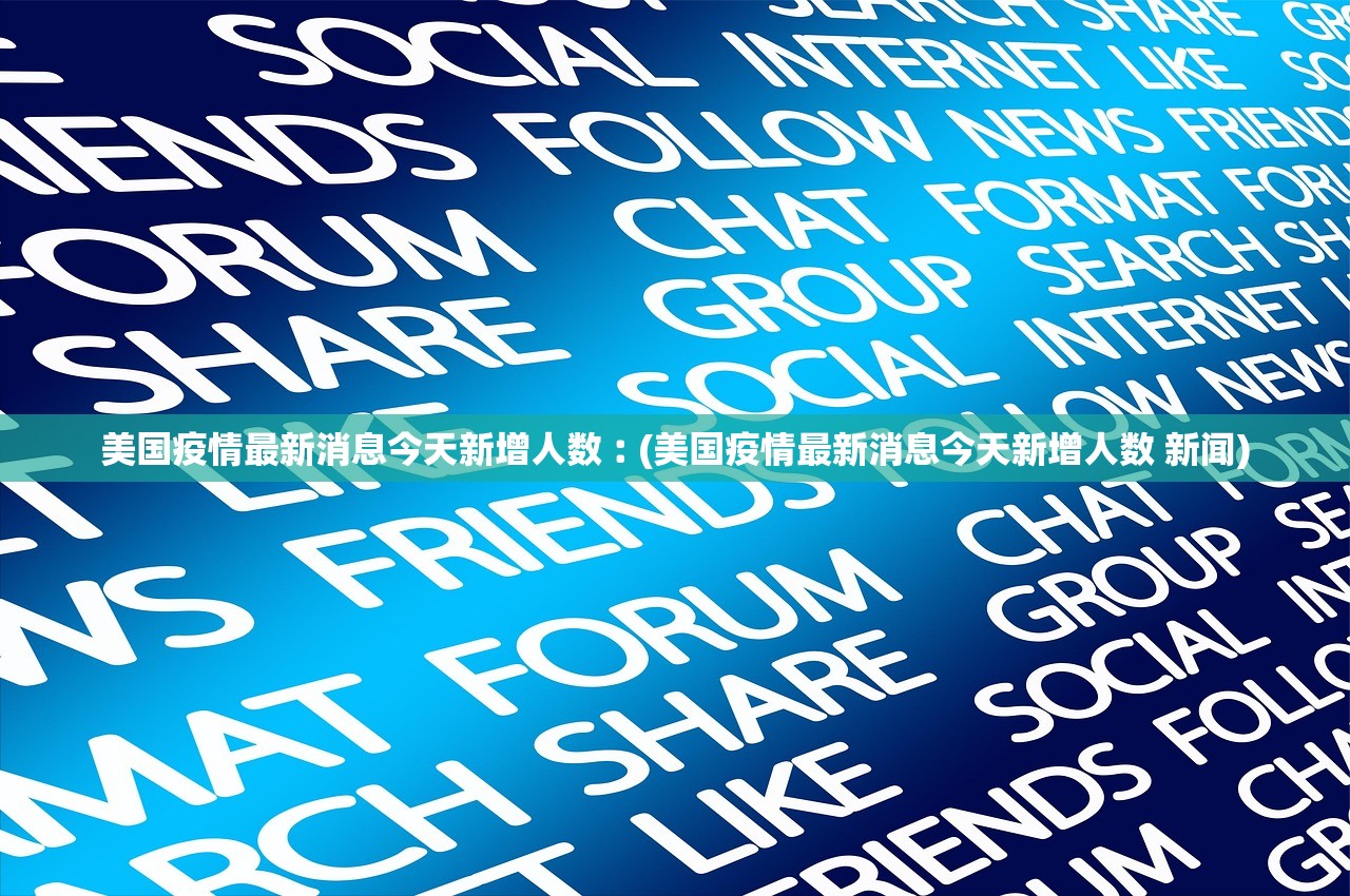 美国疫情最新消息今天新增人数︰(美国疫情最新消息今天新增人数 新闻)