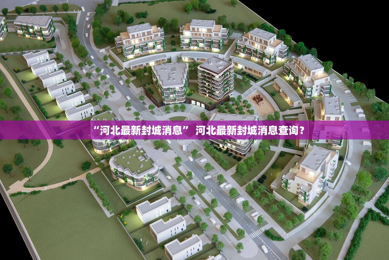“河北最新封城消息” 河北最新封城消息查询？