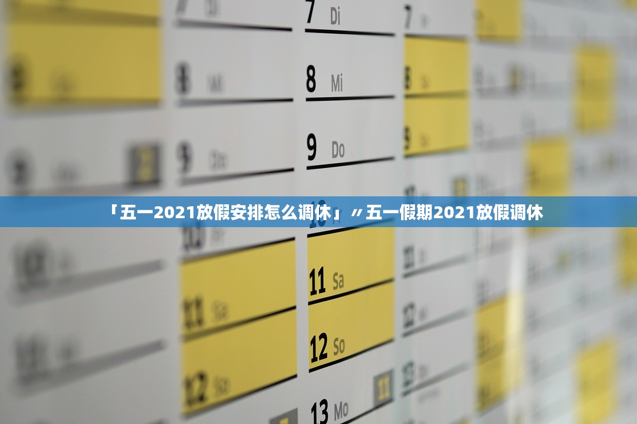 「五一2021放假安排怎么调休」〃五一假期2021放假调休