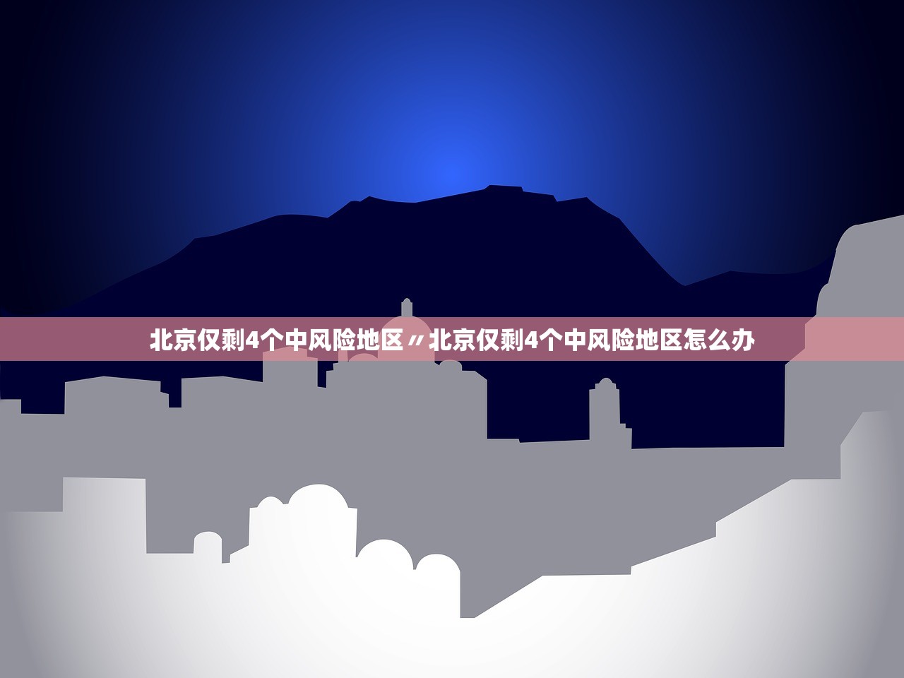 北京仅剩4个中风险地区〃北京仅剩4个中风险地区怎么办