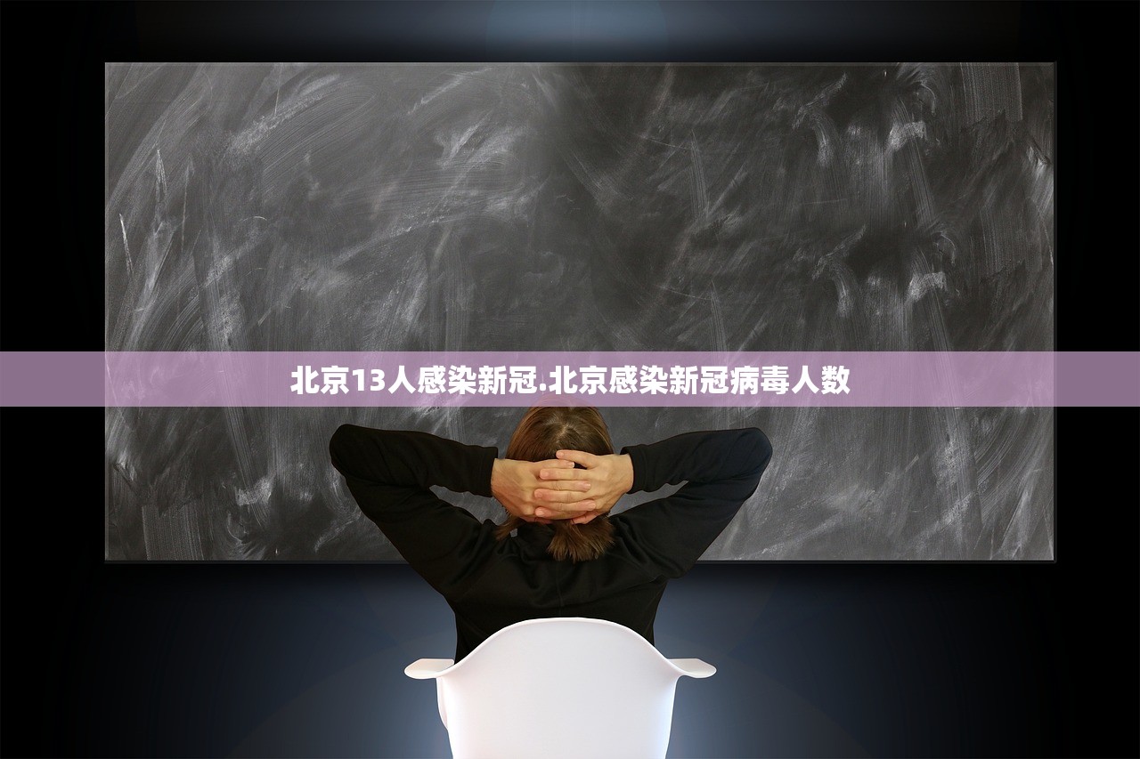 北京13人感染新冠.北京感染新冠病毒人数