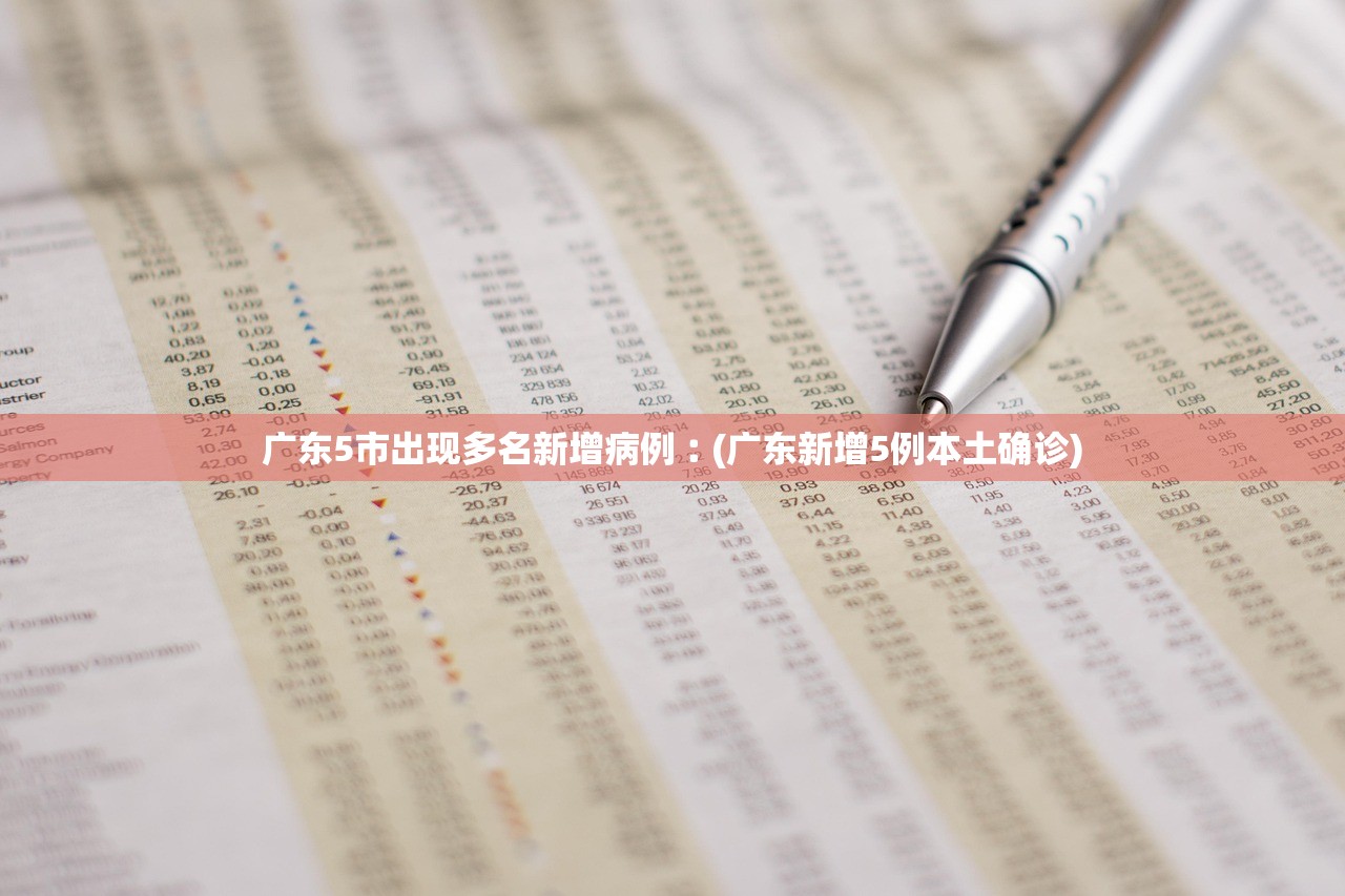 广东5市出现多名新增病例︰(广东新增5例本土确诊)