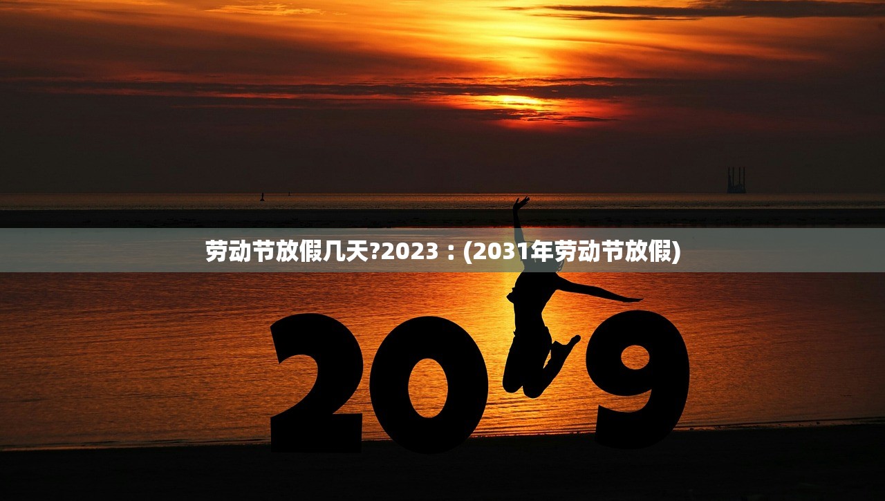 劳动节放假几天?2023︰(2031年劳动节放假)
