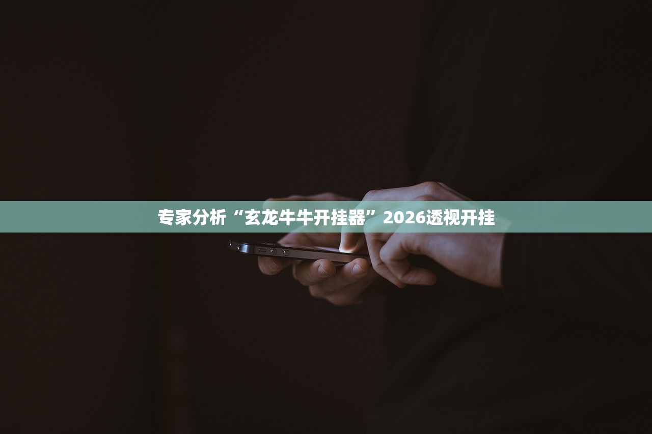 专家分析“玄龙牛牛开挂器	”2026透视开挂