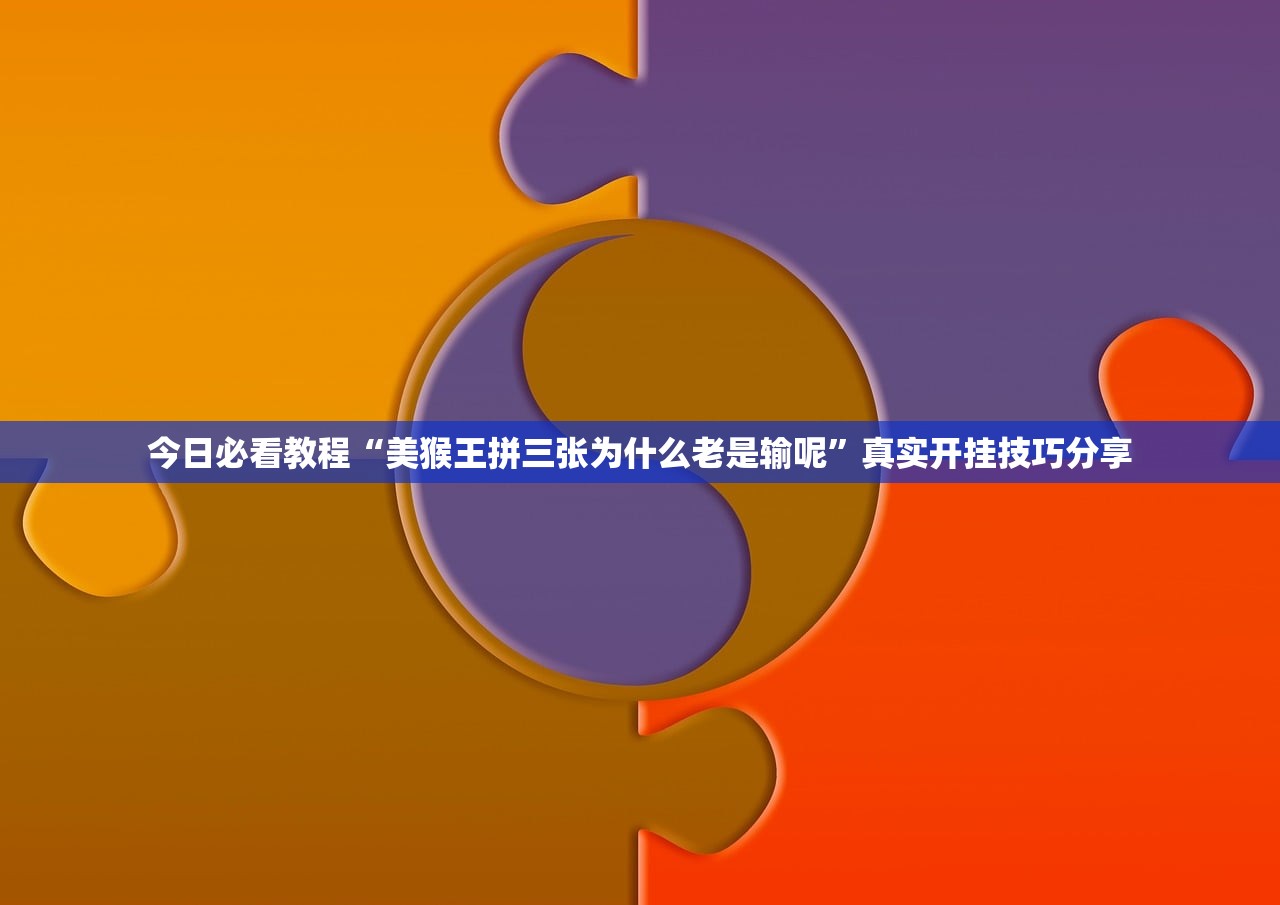 今日必看教程“美猴王拼三张为什么老是输呢”真实开挂技巧分享