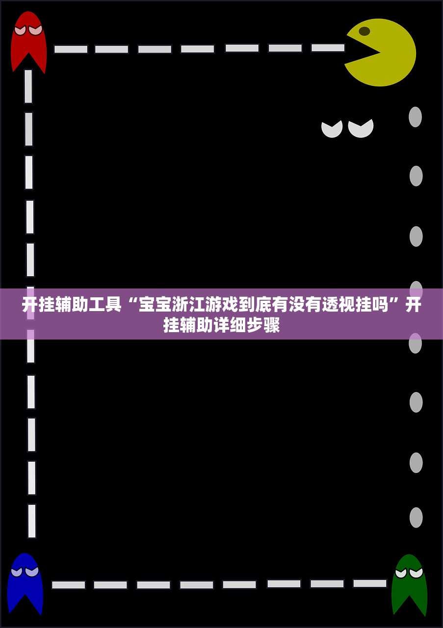 开挂辅助工具“宝宝浙江游戏到底有没有透视挂吗	”开挂辅助详细步骤