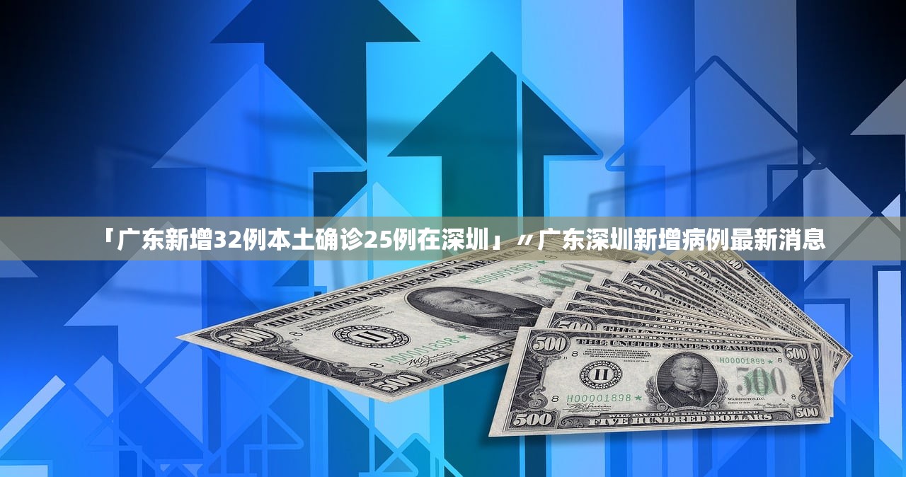 「广东新增32例本土确诊25例在深圳」〃广东深圳新增病例最新消息