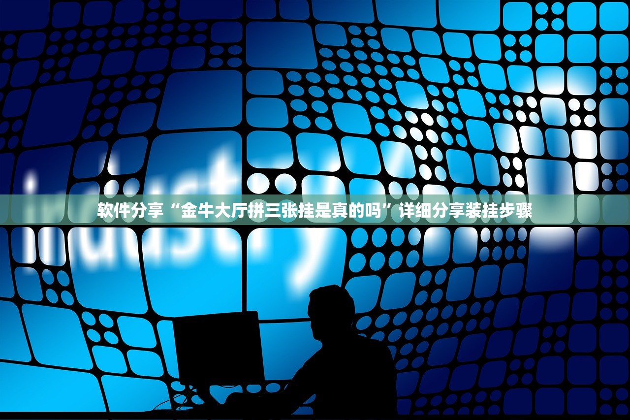 软件分享“金牛大厅拼三张挂是真的吗”详细分享装挂步骤