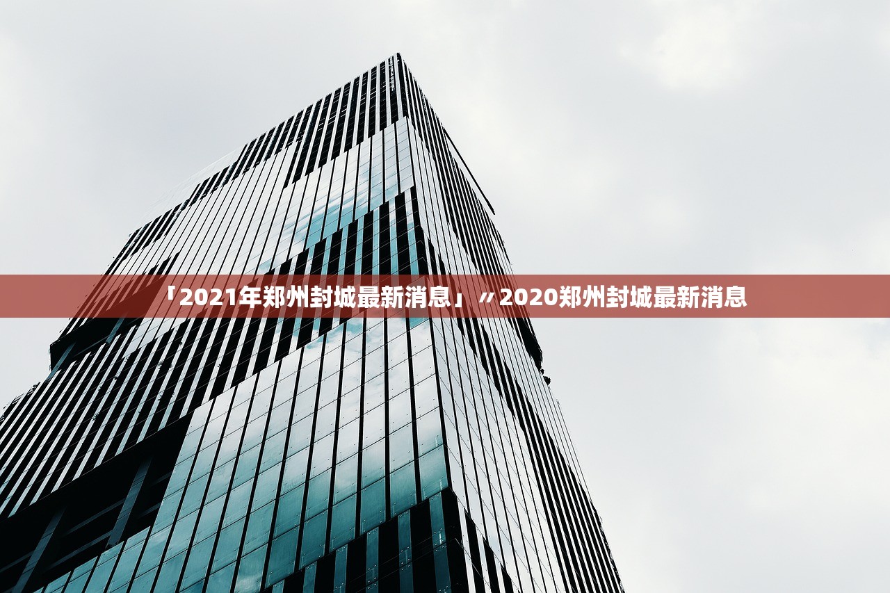 「2021年郑州封城最新消息」〃2020郑州封城最新消息 「2021年郑州封城最新消息」〃2020郑州封城最新消息