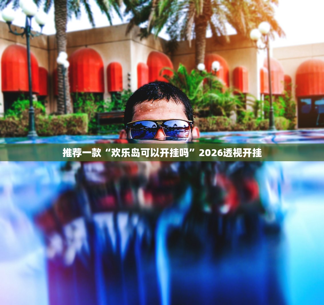 推荐一款“欢乐岛可以开挂吗”2026透视开挂