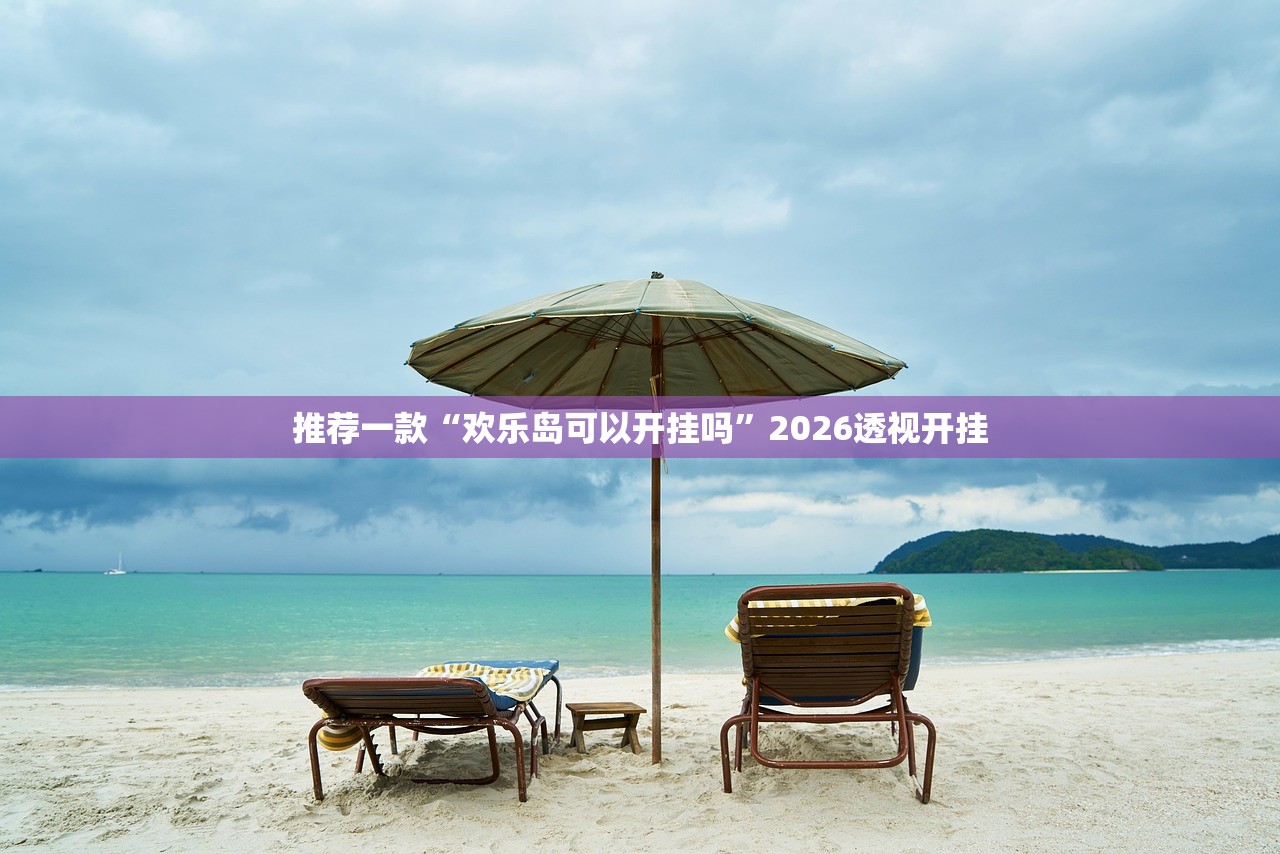 推荐一款“欢乐岛可以开挂吗”2026透视开挂