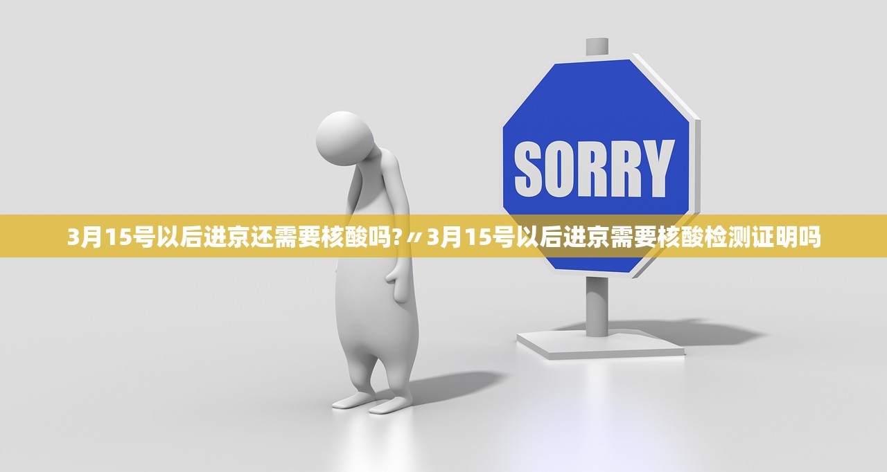 3月15号以后进京还需要核酸吗?〃3月15号以后进京需要核酸检测证明吗 3月15号以后进京还需要核酸吗?〃3月15号以后进京需要核酸检测证明吗