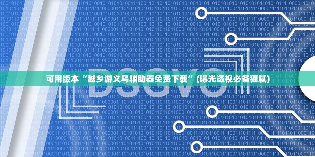 可用版本“越乡游义乌辅助器免费下载”(曝光透视必备猫腻)
