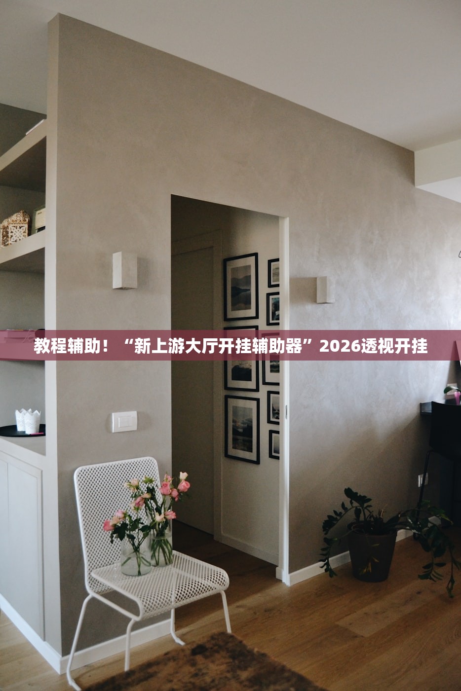 教程辅助！“新上游大厅开挂辅助器”2026透视开挂