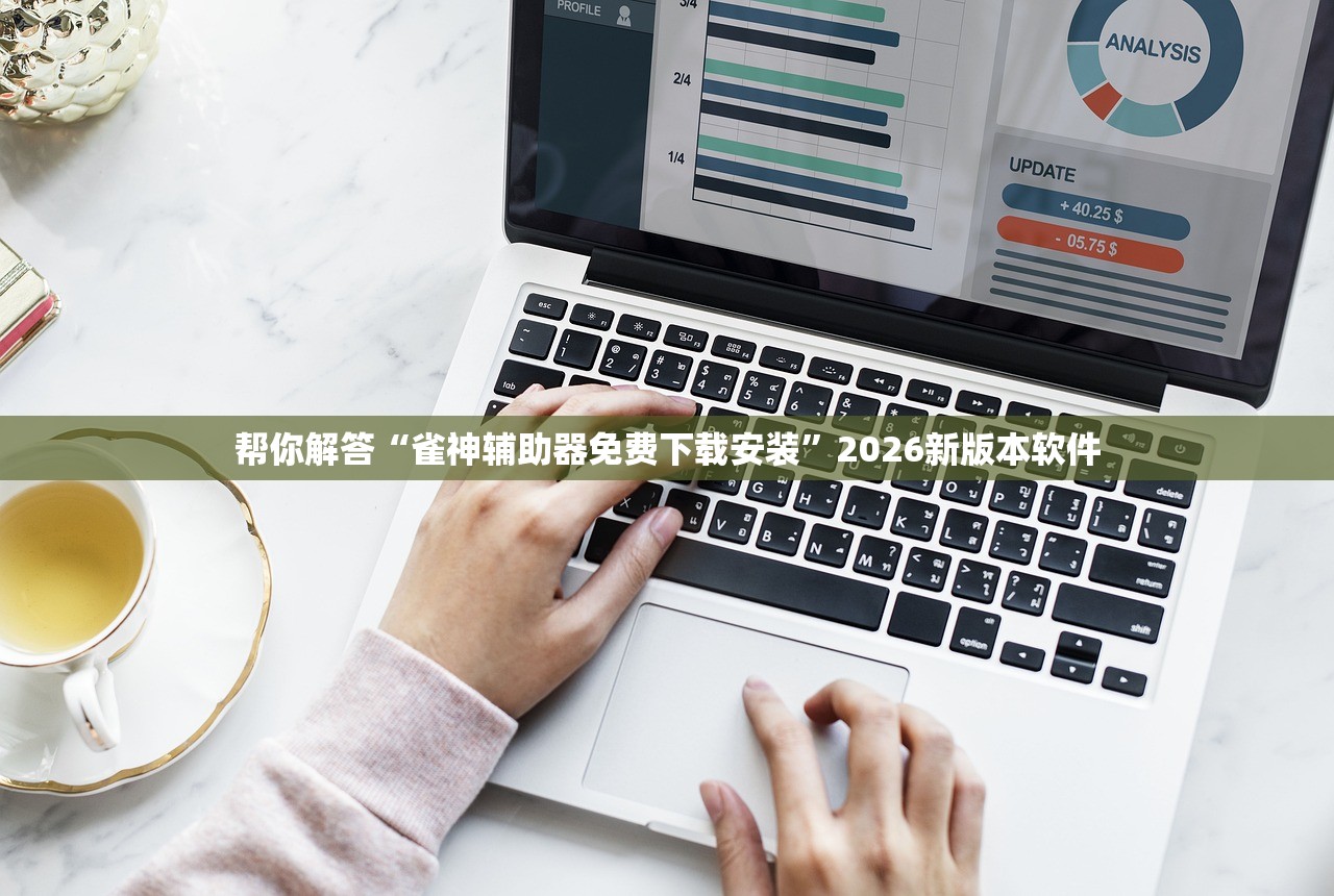 帮你解答“雀神辅助器免费下载安装	”2026新版本软件
