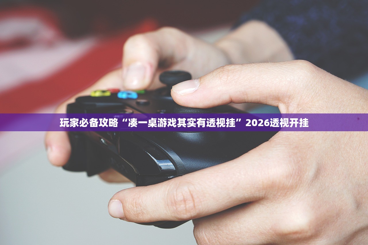 玩家必备攻略“凑一桌游戏其实有透视挂”2026透视开挂