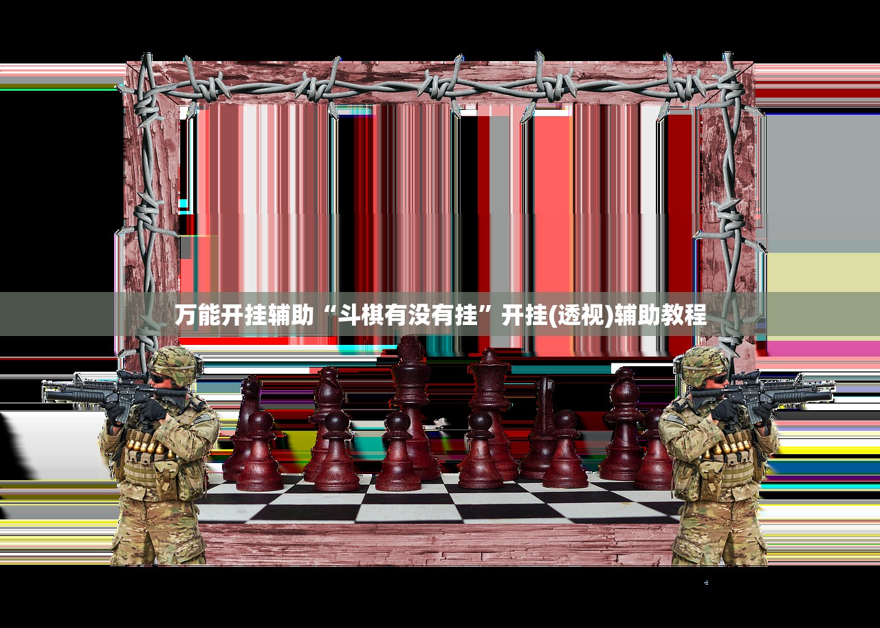 万能开挂辅助“斗棋有没有挂	”开挂(透视)辅助教程