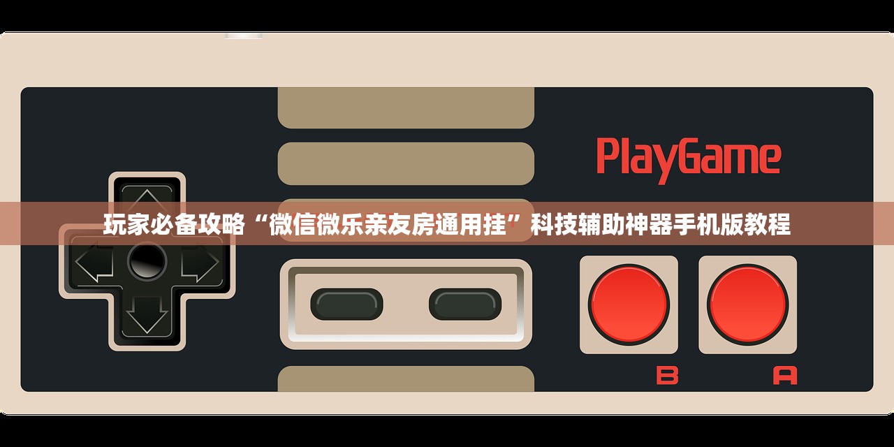 玩家必备攻略“微信微乐亲友房通用挂”科技辅助神器手机版教程