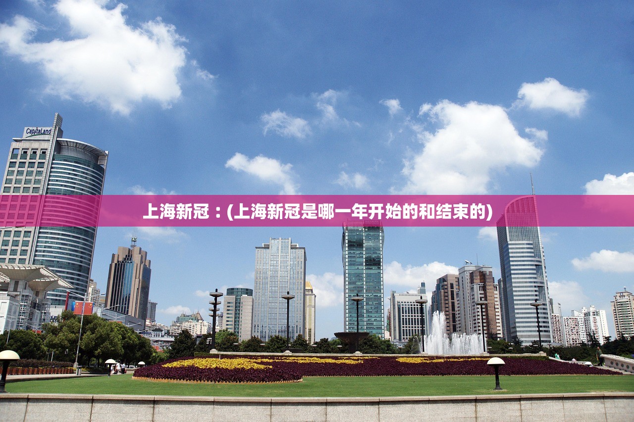 上海新冠︰(上海新冠是哪一年开始的和结束的) 上海新冠︰(上海新冠是哪一年开始的和结束的)
