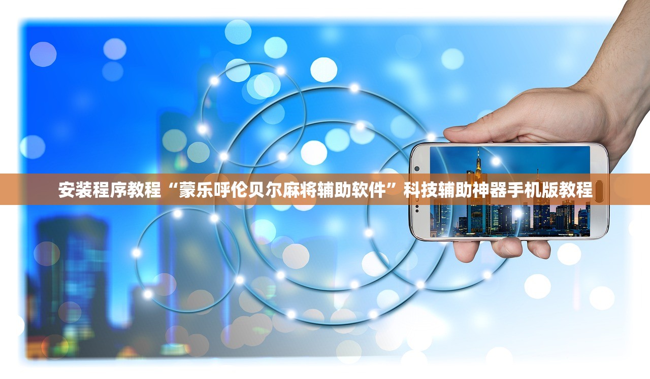 安装程序教程“蒙乐呼伦贝尔麻将辅助软件	”科技辅助神器手机版教程