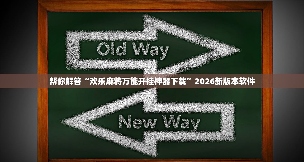 帮你解答“欢乐麻将万能开挂神器下载	”2026新版本软件