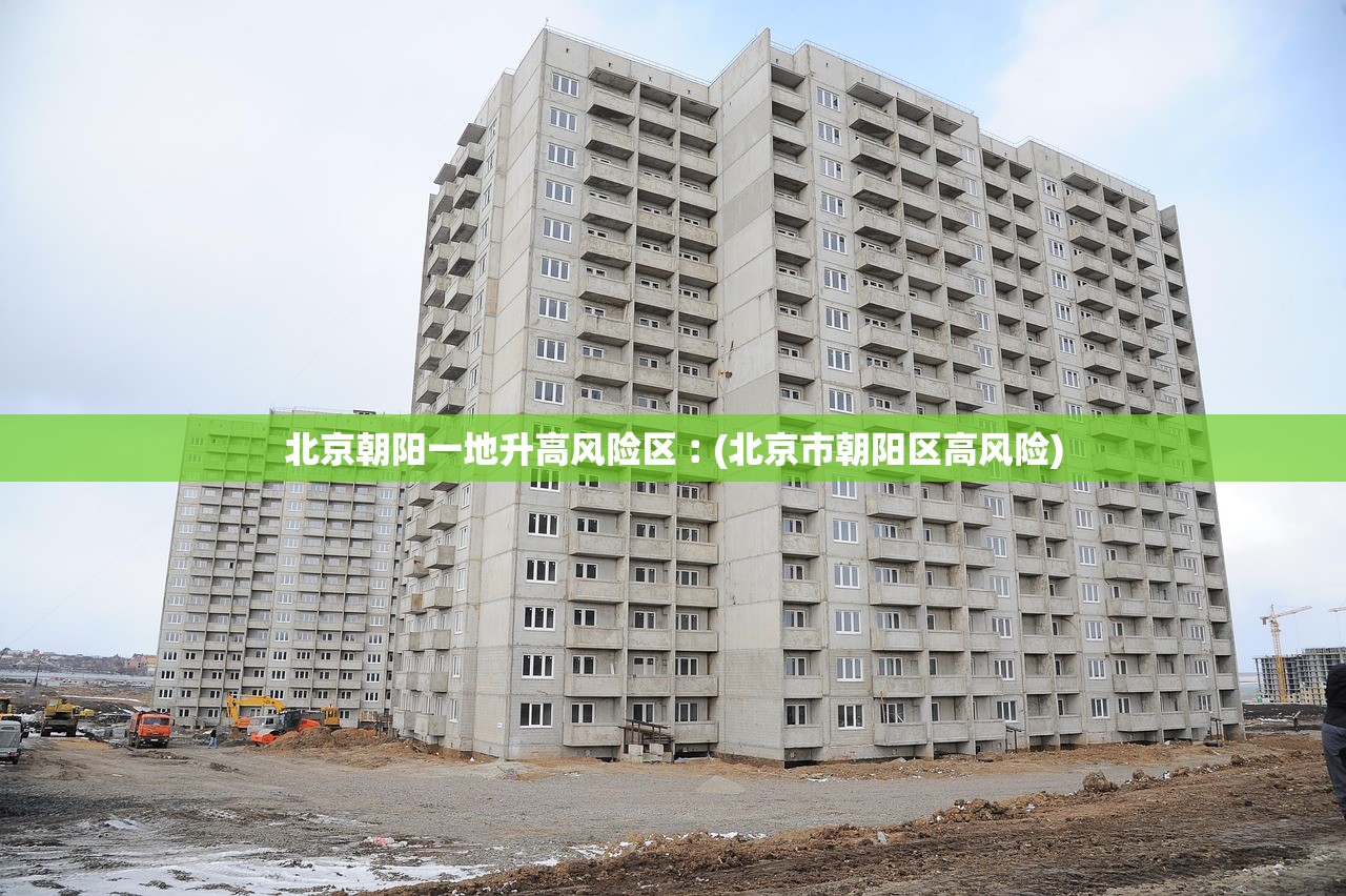 北京朝阳一地升高风险区︰(北京市朝阳区高风险)