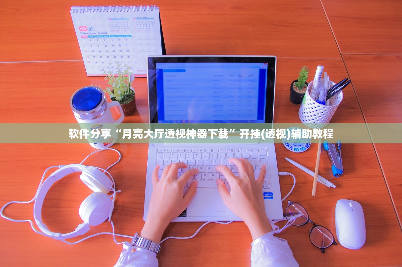 软件分享“月亮大厅透视神器下载	”开挂(透视)辅助教程