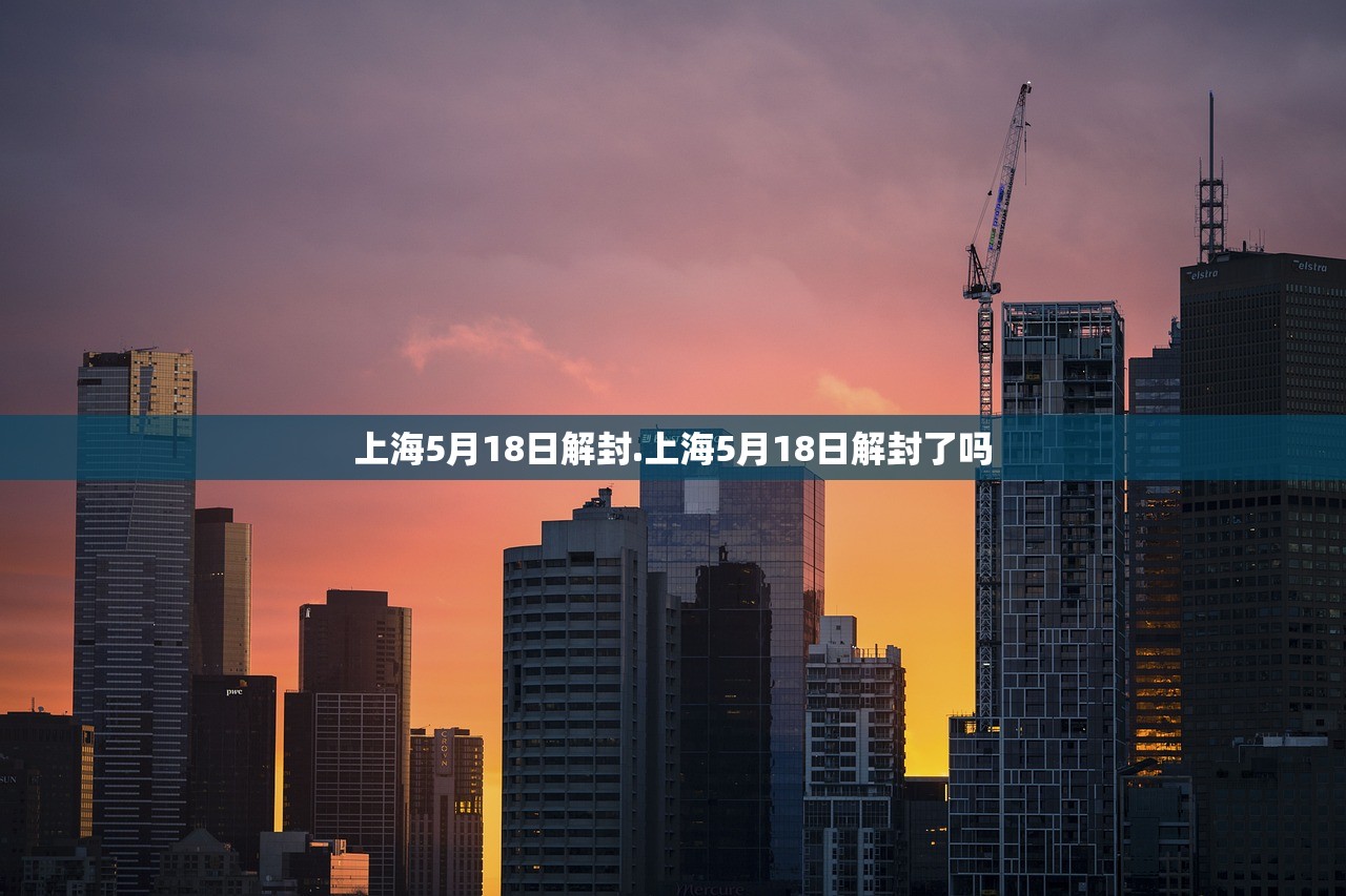 上海5月18日解封.上海5月18日解封了吗
