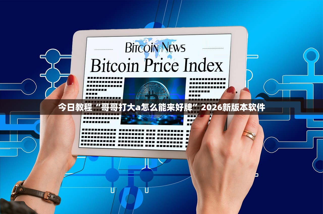 今日教程“哥哥打大a怎么能来好牌”2026新版本软件