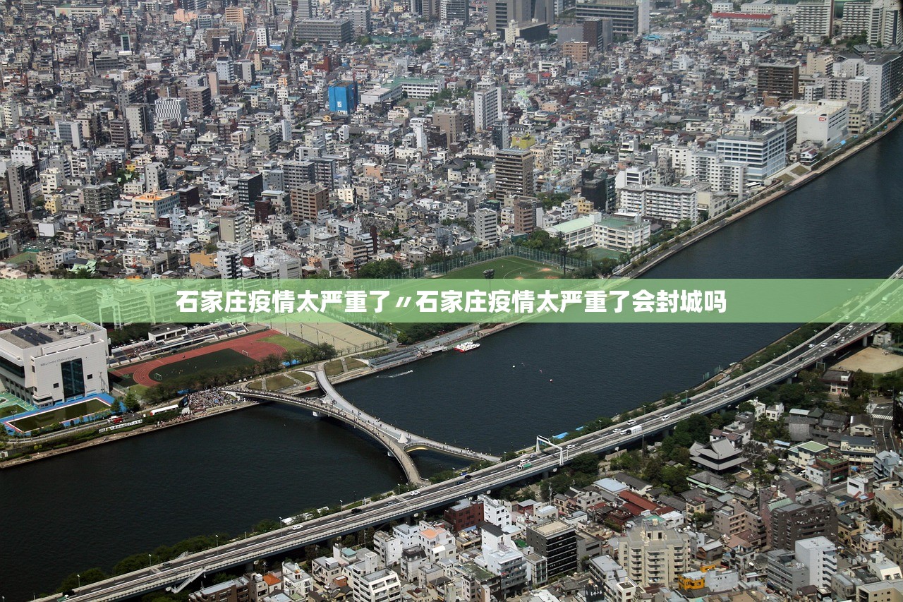 石家庄疫情太严重了〃石家庄疫情太严重了会封城吗 石家庄疫情太严重了〃石家庄疫情太严重了会封城吗