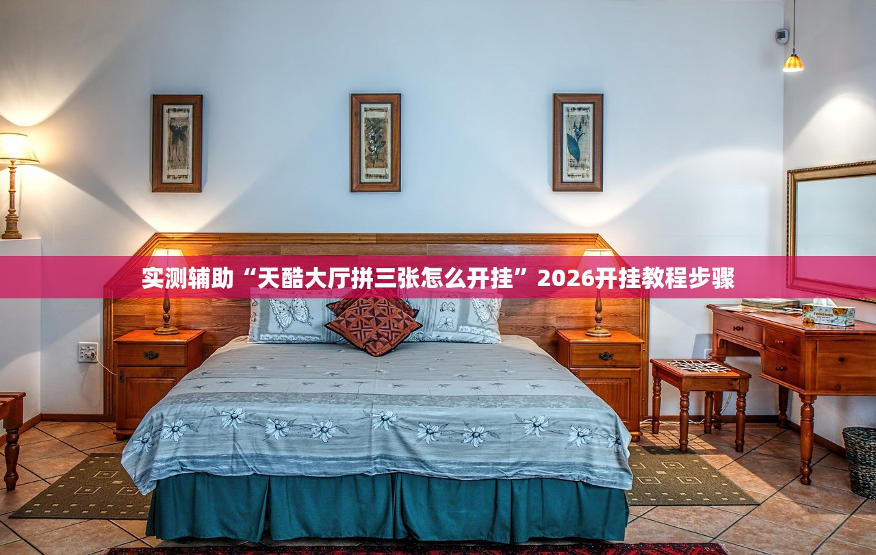 实测辅助“天酷大厅拼三张怎么开挂	”2026开挂教程步骤