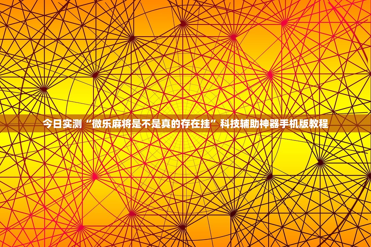 今日实测“微乐麻将是不是真的存在挂”科技辅助神器手机版教程