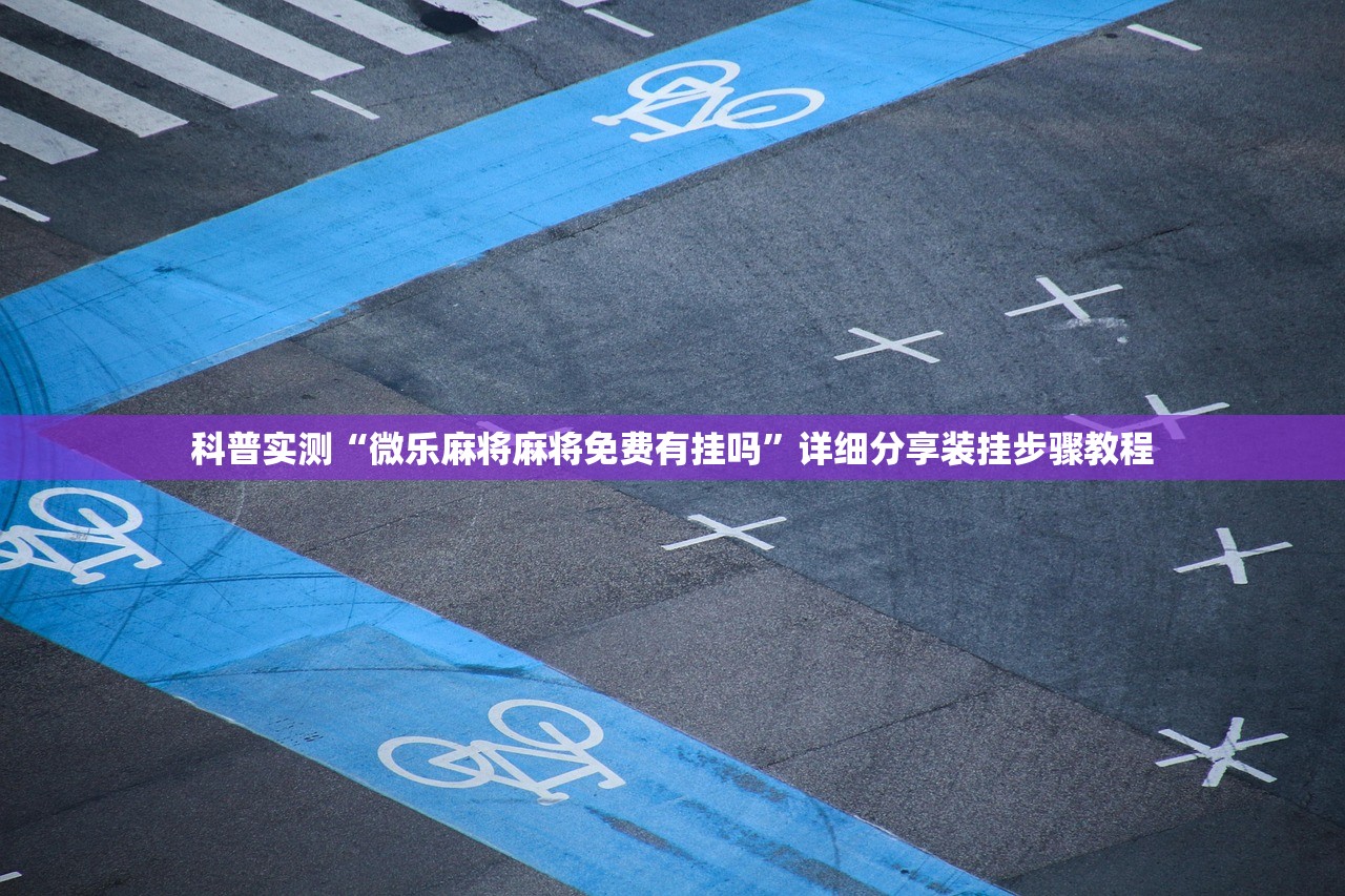 科普实测“微乐麻将麻将免费有挂吗”详细分享装挂步骤教程