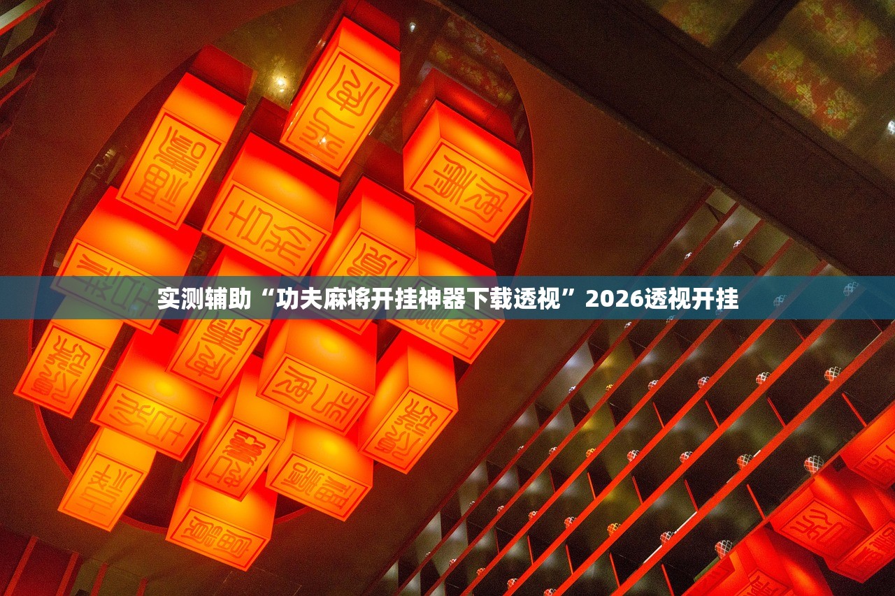 实测辅助“功夫麻将开挂神器下载透视”2026透视开挂