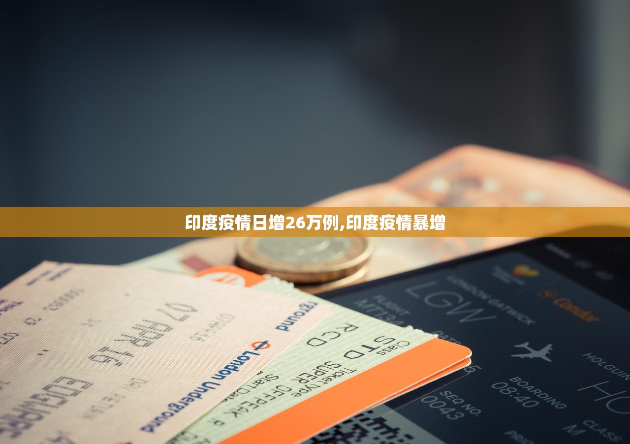 印度疫情日增26万例,印度疫情暴增 印度疫情日增26万例,印度疫情暴增