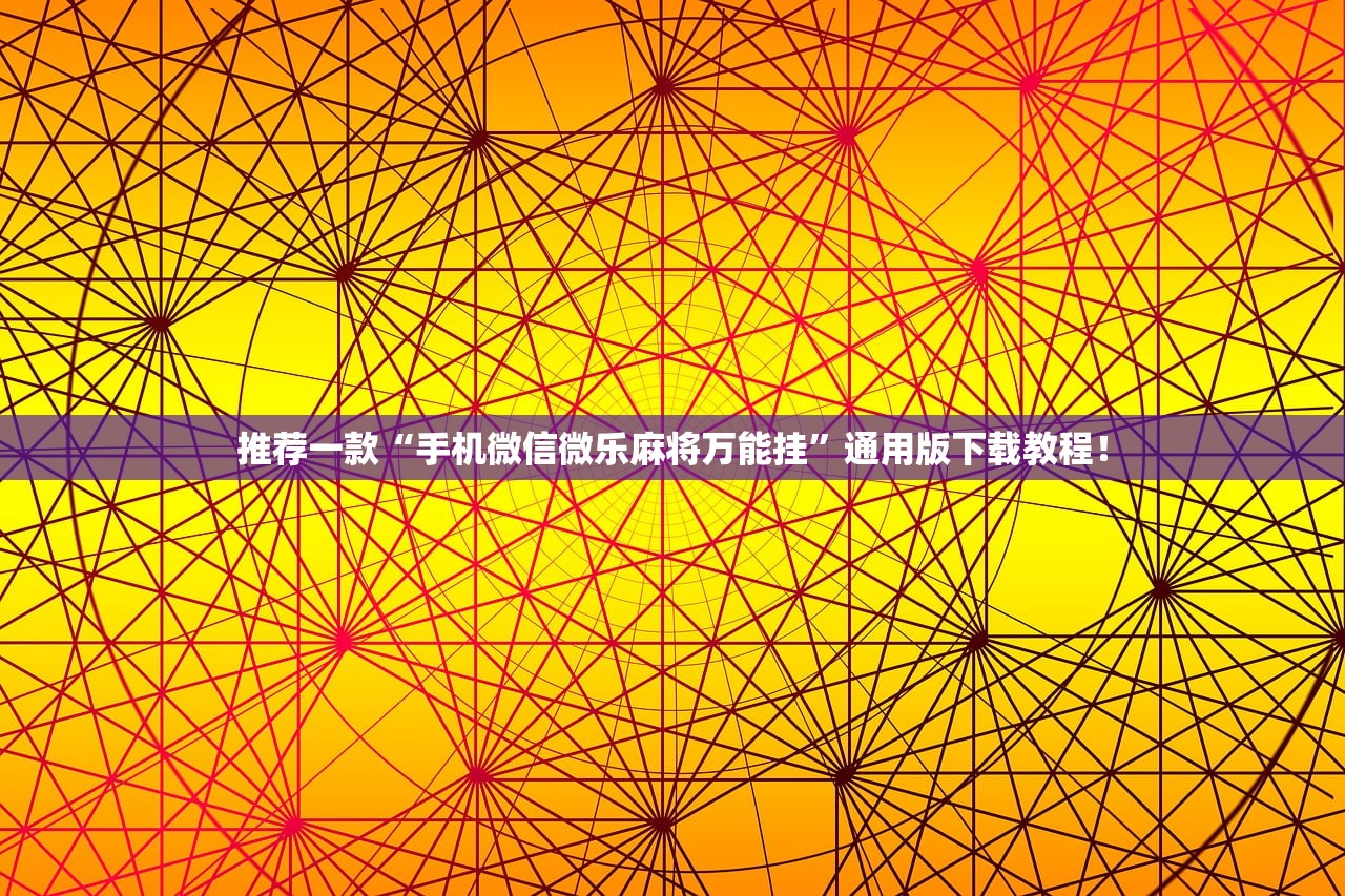 推荐一款“手机微信微乐麻将万能挂	”通用版下载教程！
