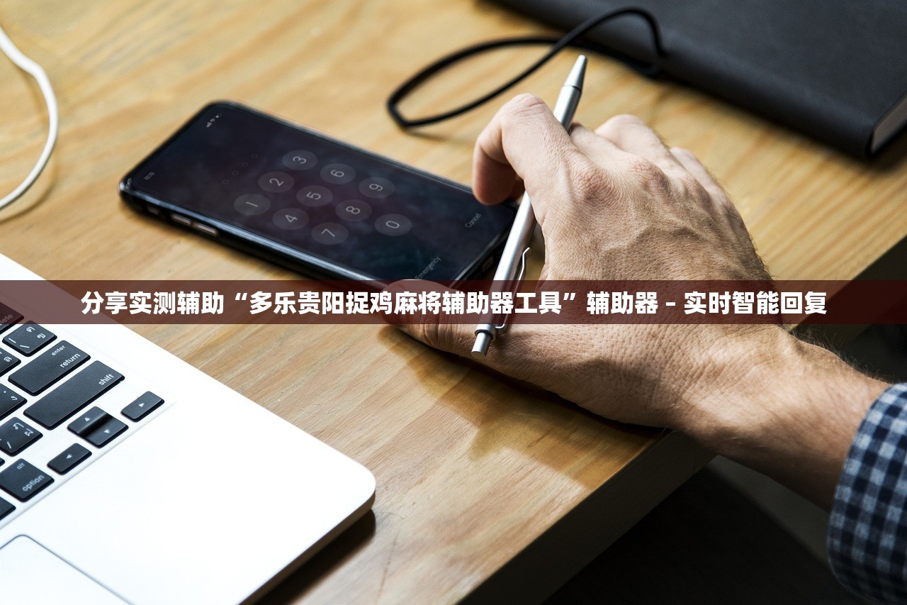 分享实测辅助“多乐贵阳捉鸡麻将辅助器工具	”辅助器 – 实时智能回复